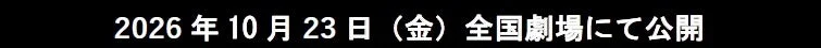 2026年10月23日(金) 全国劇場にて公開